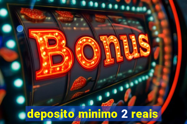 deposito minimo 2 reais